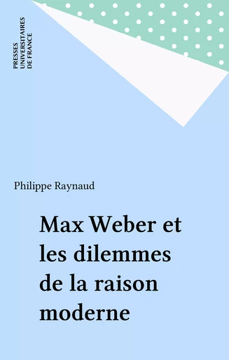 Max Weber et les dilemmes de la raison moderne - Philippe Raynaud - Presses universitaires de France (réédition numérique FeniXX)