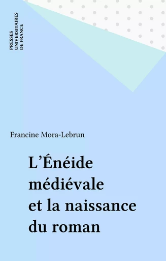 L'Énéide médiévale et la naissance du roman - Francine Mora-Lebrun - Presses universitaires de France (réédition numérique FeniXX)