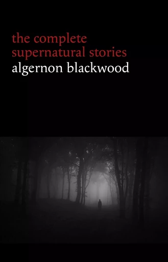 Algernon Blackwood: The Complete Supernatural Stories (120+ tales of ghosts and mystery: The Willows, The Wendigo, The Listener, The Centaur, The Empty House...) (Halloween Stories) - Algernon Blackwood - Pandora's Box