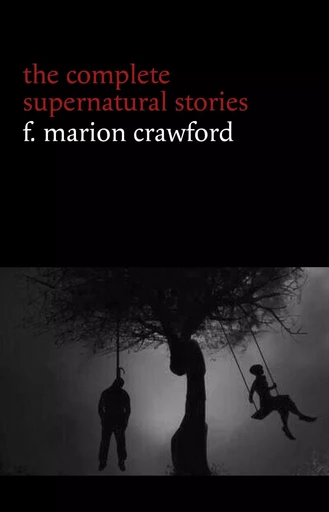 F. Marion Crawford: The Complete Supernatural Stories (tales of horror and mystery: The Upper Berth, For the Blood Is the Life, The Screaming Skull, The Doll’s Ghost, The Dead Smile...) (Halloween Stories) - F. Marion Crawford - Pandora's Box