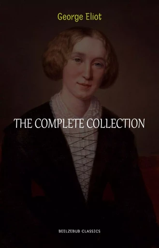 George Eliot Collection: The Complete Novels, Short Stories, Poems and Essays (Middlemarch, Daniel Deronda, Scenes of Clerical Life, Adam Bede, The Lifted Veil...) - George Eliot - Pandora's Box