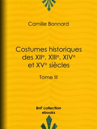 Costumes historiques des XIIe, XIIIe, XIVe et XVe siècles tirés des monuments les plus authentiques de peinture et de sculpture dessinés et gravés par Paul Mercuri