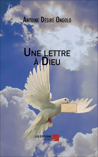 Une lettre à Dieu - Antoine Désiré Ongolo - Les Éditions du Net