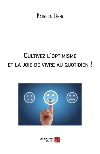 Cultivez l'optimisme et la joie de vivre au quotidien ! - Patricia Léger - Les Éditions du Net