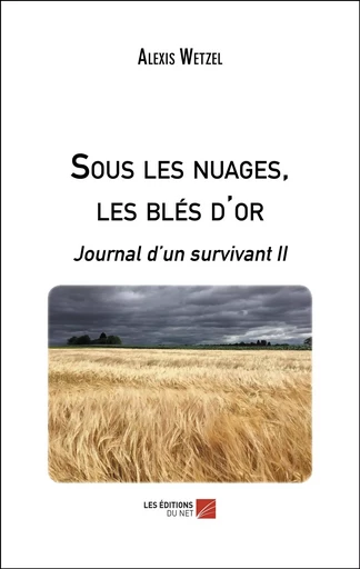 Sous les nuages, les blés d'or - Alexis Wetzel - Les Éditions du Net