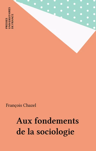 Aux fondements de la sociologie - François Chazel - Presses universitaires de France (réédition numérique FeniXX)