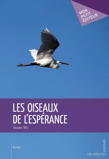 Les Oiseaux de l'espérance - Jacques Tétu - Mon Petit Editeur