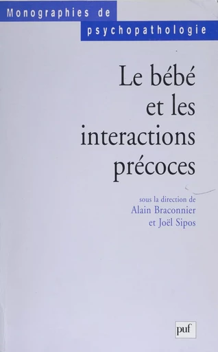 Le Bébé et les interactions précoces - Alain Braconnier, Joël Sipos - Presses universitaires de France (réédition numérique FeniXX)