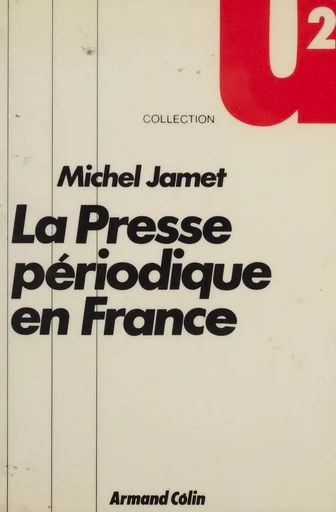 La Presse périodique en France - Michel Jamet - Armand Colin (réédition numérique FeniXX)