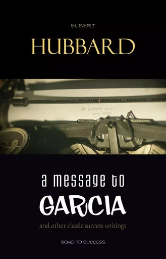 A Message to Garcia: And Other Essential Writings on Success - Elbert Hubbard - Pandora's Box