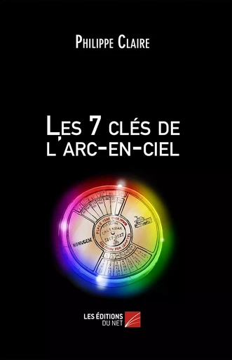 Les 7 clés de l'arc-en-ciel - Philippe Claire - Les Éditions du Net