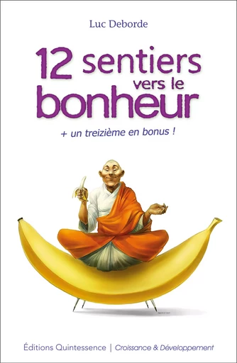 12 sentiers vers le bonheur + un treizième en bonus ! - Luc Deborde - Éditions Quintessence