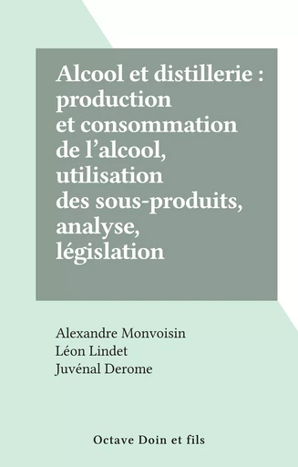 Alcool et distillerie : production et consommation de l'alcool, utilisation des sous-produits, analyse, législation - Alexandre Monvoisin - FeniXX rédition numérique