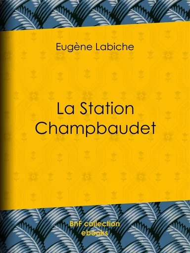 La Station Champbaudet - Eugène Labiche, Émile Augier - BnF collection ebooks