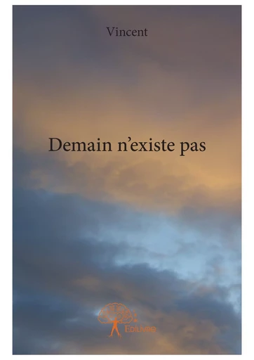 Demain n'existe pas - Vincent F. - Editions Edilivre