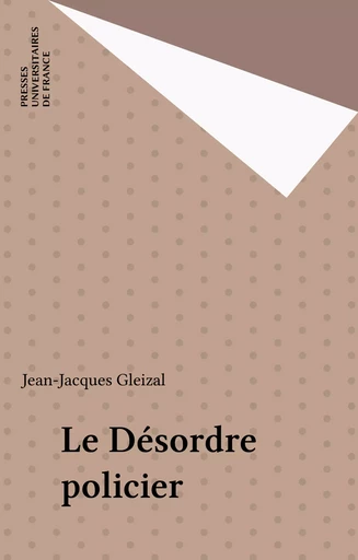 Le Désordre policier - Jean-Jacques Gleizal - Presses universitaires de France (réédition numérique FeniXX)