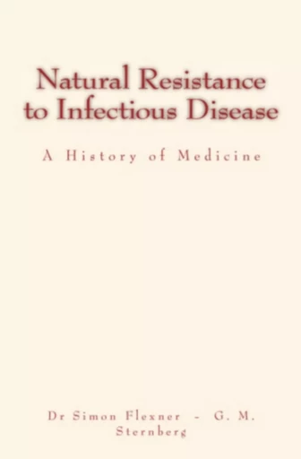 Natural Resistance to Infectious Disease - Dr Simon Flexner, George M. Sternberg - Editions Le Mono