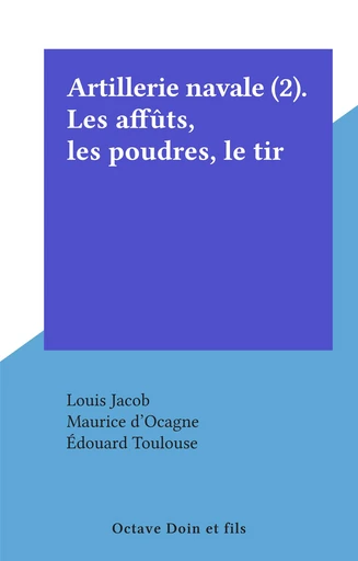 Artillerie navale (2). Les affûts, les poudres, le tir - Louis Jacob - FeniXX réédition numérique