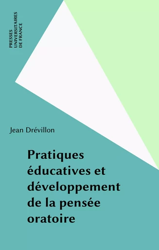 Pratiques éducatives et développement de la pensée oratoire - Jean Drévillon - Presses universitaires de France (réédition numérique FeniXX)