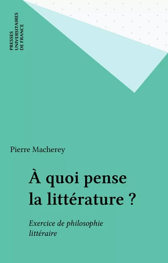 À quoi pense la littérature ? - Pierre Macherey - Presses universitaires de France (réédition numérique FeniXX)