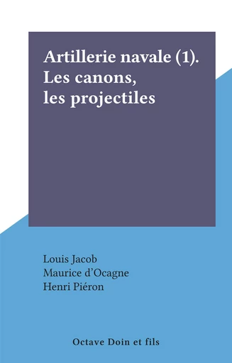 Artillerie navale (1). Les canons, les projectiles - Louis Jacob - FeniXX réédition numérique