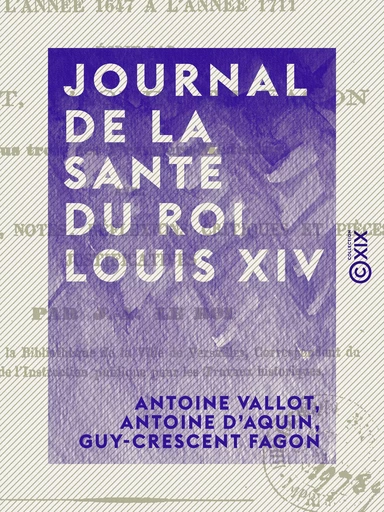 Journal de la santé du roi Louis XIV - Antoine Vallot, Antoine d' Aquin, Guy-Crescent Fagon - Collection XIX