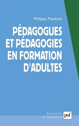 Pédagogues et pédagogies en formation d'adultes - Philippe Maubant - Humensis