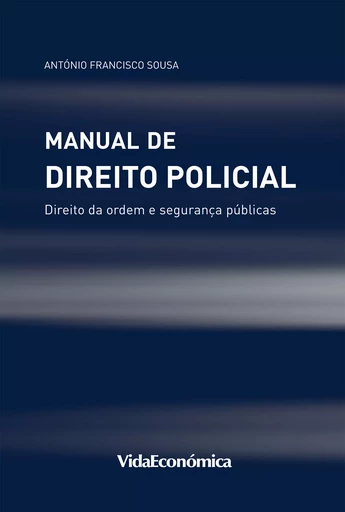 Manual de Direito Policial - António Francisco de Sousa - Vida Económica Editorial