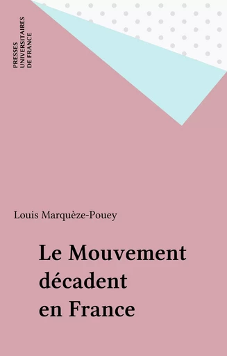 Le Mouvement décadent en France - Louis Marquèze-Pouey - Presses universitaires de France (réédition numérique FeniXX)