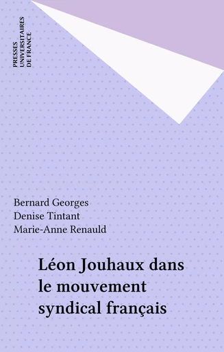 Léon Jouhaux dans le mouvement syndical français - Bernard Georges, Denise Tintant, Marie-Anne Renauld - Presses universitaires de France (réédition numérique FeniXX)