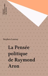 La Pensée politique de Raymond Aron