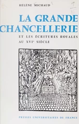 La Grande Chancellerie et les écritures royales au seizième siècle (1515-1589)