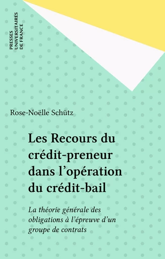 Les Recours du crédit-preneur dans l'opération du crédit-bail - Rose-Noëlle Schütz - Presses universitaires de France (réédition numérique FeniXX)