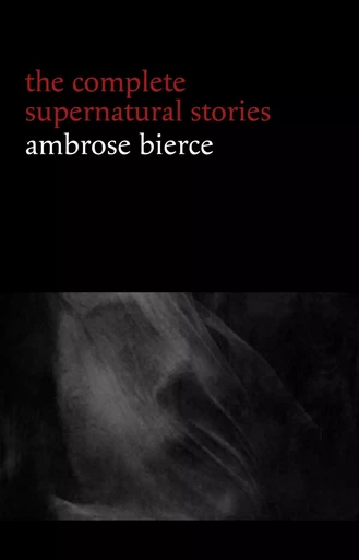 Ambrose Bierce: The Complete Supernatural Stories (50+ tales of horror and mystery: The Willows, The Damned Thing, An Occurrence at Owl Creek Bridge, The Boarded Window...) (Halloween Stories) - Ambrose Bierce - Pandora's Box