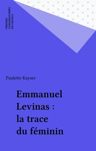 Emmanuel Levinas : la trace du féminin - Paulette Kayser - Presses universitaires de France (réédition numérique FeniXX)