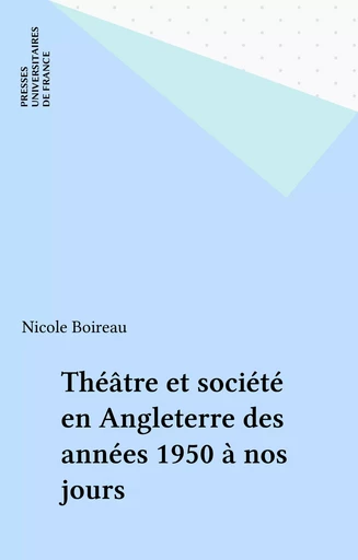 Théâtre et société en Angleterre des années 1950 à nos jours - Nicole Boireau - Presses universitaires de France (réédition numérique FeniXX)