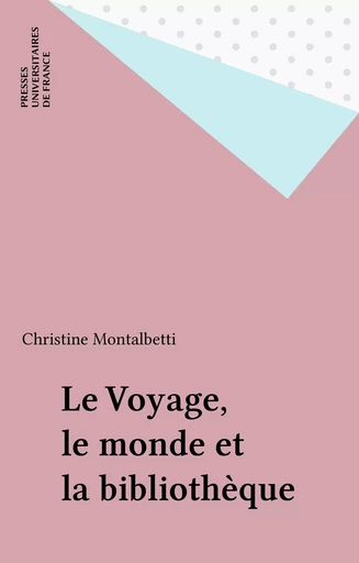 Le Voyage, le monde et la bibliothèque - Christine Montalbetti - Presses universitaires de France (réédition numérique FeniXX)