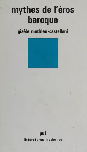 Mythes de l'Éros baroque - Gisèle Mathieu-Castellani - Presses universitaires de France (réédition numérique FeniXX)