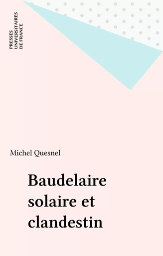 Baudelaire solaire et clandestin - Michel Quesnel - Presses universitaires de France (réédition numérique FeniXX)