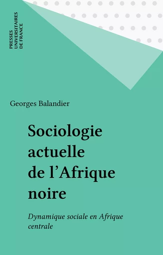 Sociologie actuelle de l'Afrique noire - Georges Balandier - Presses universitaires de France (réédition numérique FeniXX)