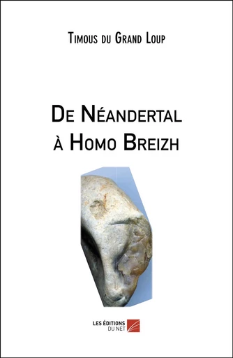 De Néandertal à Homo Breizh - Timous du Grand Loup - Les Éditions du Net