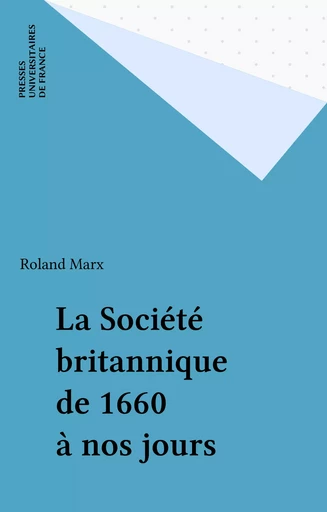 La Société britannique de 1660 à nos jours - Roland Marx - Presses universitaires de France (réédition numérique FeniXX)