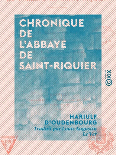 Chronique de l'abbaye de Saint-Riquier - Hariulf d'Oudenbourg - Collection XIX