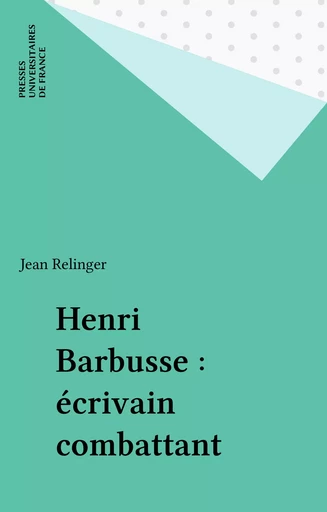 Henri Barbusse : écrivain combattant - Jean Relinger - Presses universitaires de France (réédition numérique FeniXX)