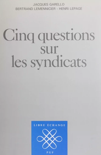 Cinq questions sur les syndicats - Jacques Garello, Bertrand Lemennicier, Henri Lepage - Presses universitaires de France (réédition numérique FeniXX)