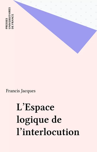 L'Espace logique de l'interlocution - Francis Jacques - Presses universitaires de France (réédition numérique FeniXX)