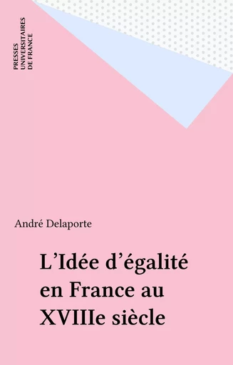 L'Idée d'égalité en France au XVIIIe siècle - André Delaporte - Presses universitaires de France (réédition numérique FeniXX)