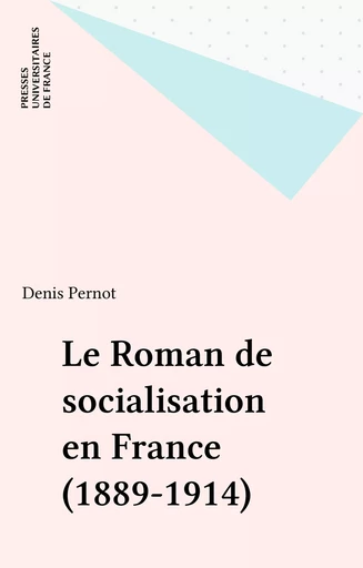 Le Roman de socialisation en France (1889-1914) - Denis Pernot - Presses universitaires de France (réédition numérique FeniXX)