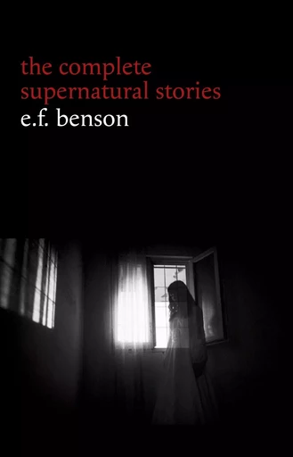 E. F. Benson: The Complete Supernatural Stories (50+ tales of horror and mystery: The Bus-Conductor, The Room in the Tower, Negotium Perambulans, The Man Who Went Too Far, The Thing in the Hall, Caterpillars...) (Halloween Stories) - E. F. Benson - Pandora's Box