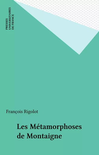 Les Métamorphoses de Montaigne - François Rigolot - Presses universitaires de France (réédition numérique FeniXX)